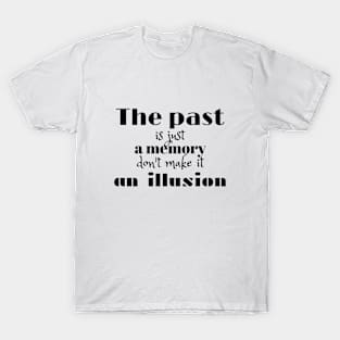 The past is just a memory, don't make it an illusion (black writting? T-Shirt